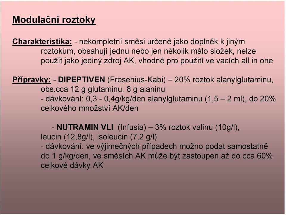 cca 12 g glutaminu, 8 g alaninu - dávkování: 0,3-0,4g/kg/den alanylglutaminu (1,5 2 ml), do 20% celkového množství AK/den - NUTRAMIN VLI (Infusia) 3% roztok