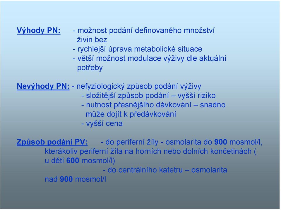 přesnějšího dávkování snadno může dojít k předávkování - vyšší cena Způsob podání PV: - do periferní žíly - osmolarita do 900