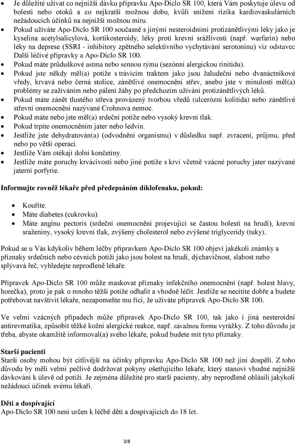 warfarin) nebo léky na deprese (SSRI - inhibitory zpětného selektivního vychytávání serotoninu) viz odstavec Další léčivé přípravky a Apo-Diclo SR 100.