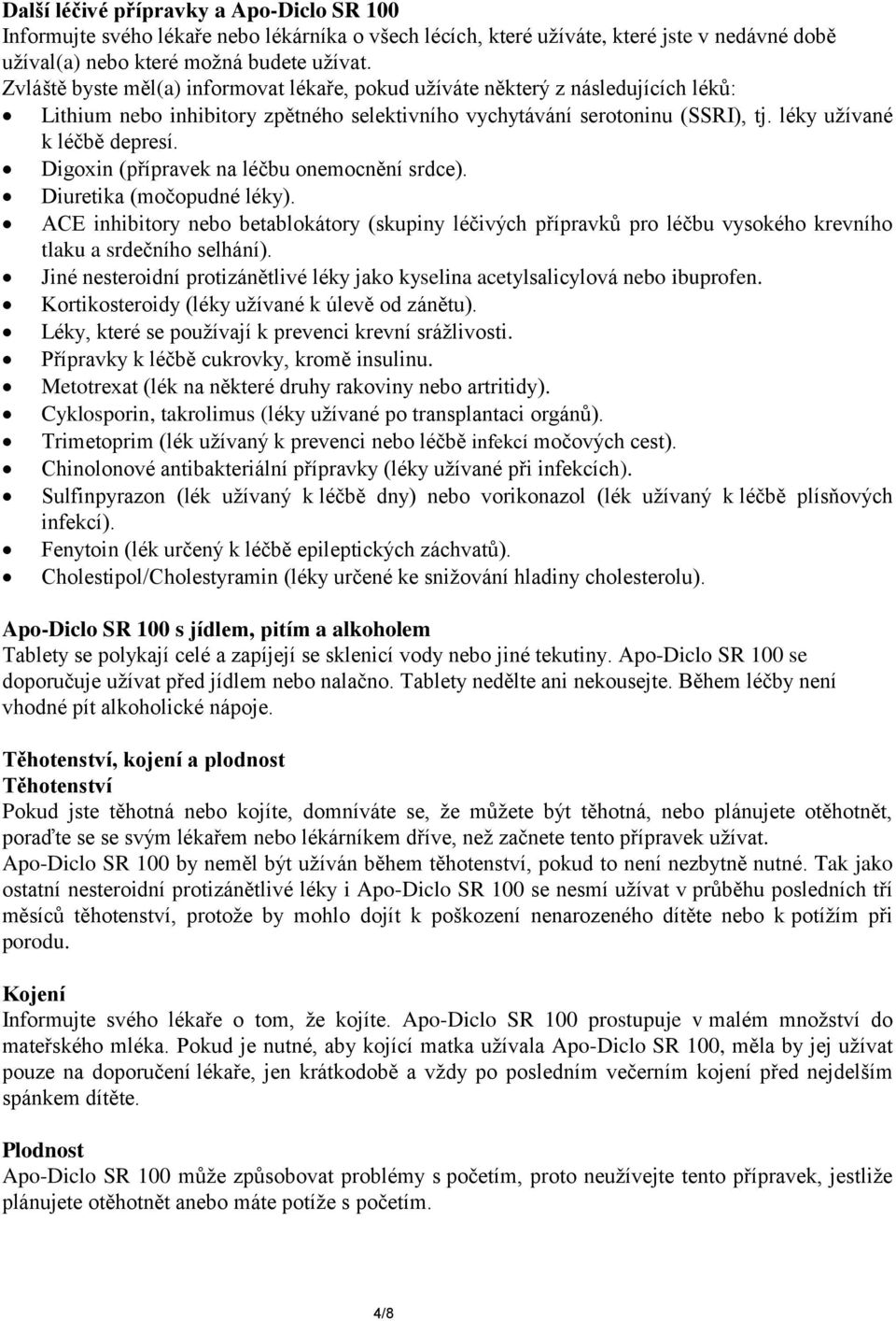 Digoxin (přípravek na léčbu onemocnění srdce). Diuretika (močopudné léky). ACE inhibitory nebo betablokátory (skupiny léčivých přípravků pro léčbu vysokého krevního tlaku a srdečního selhání).
