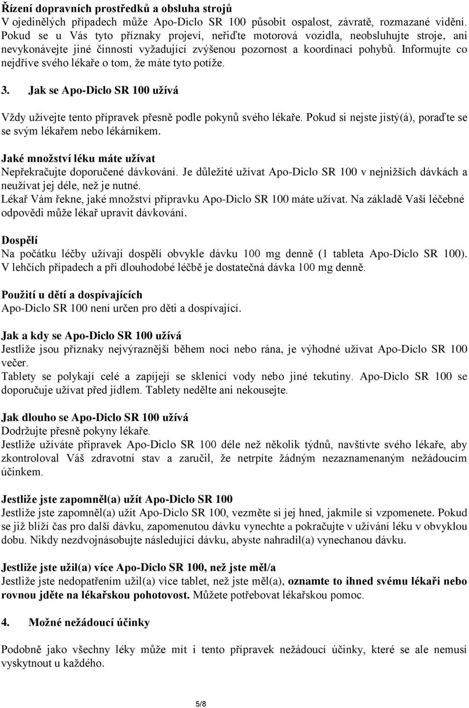 Informujte co nejdříve svého lékaře o tom, že máte tyto potíže. 3. Jak se Apo-Diclo SR 100 užívá Vždy užívejte tento přípravek přesně podle pokynů svého lékaře.