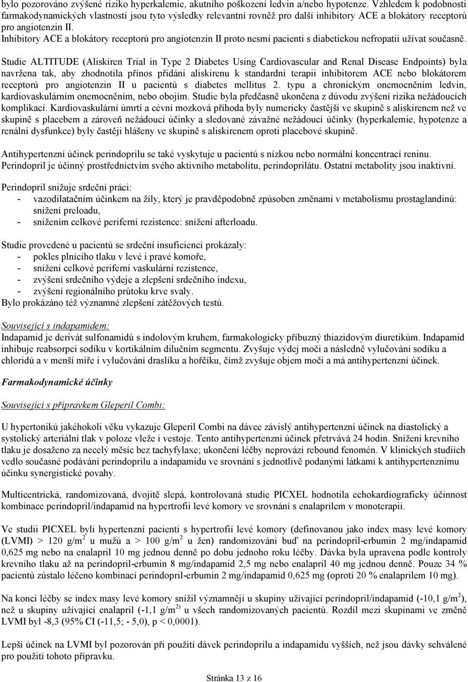 Inhibitory ACE a blokátory receptorů pro angiotenzin II proto nesmí pacienti s diabetickou nefropatií užívat současně.