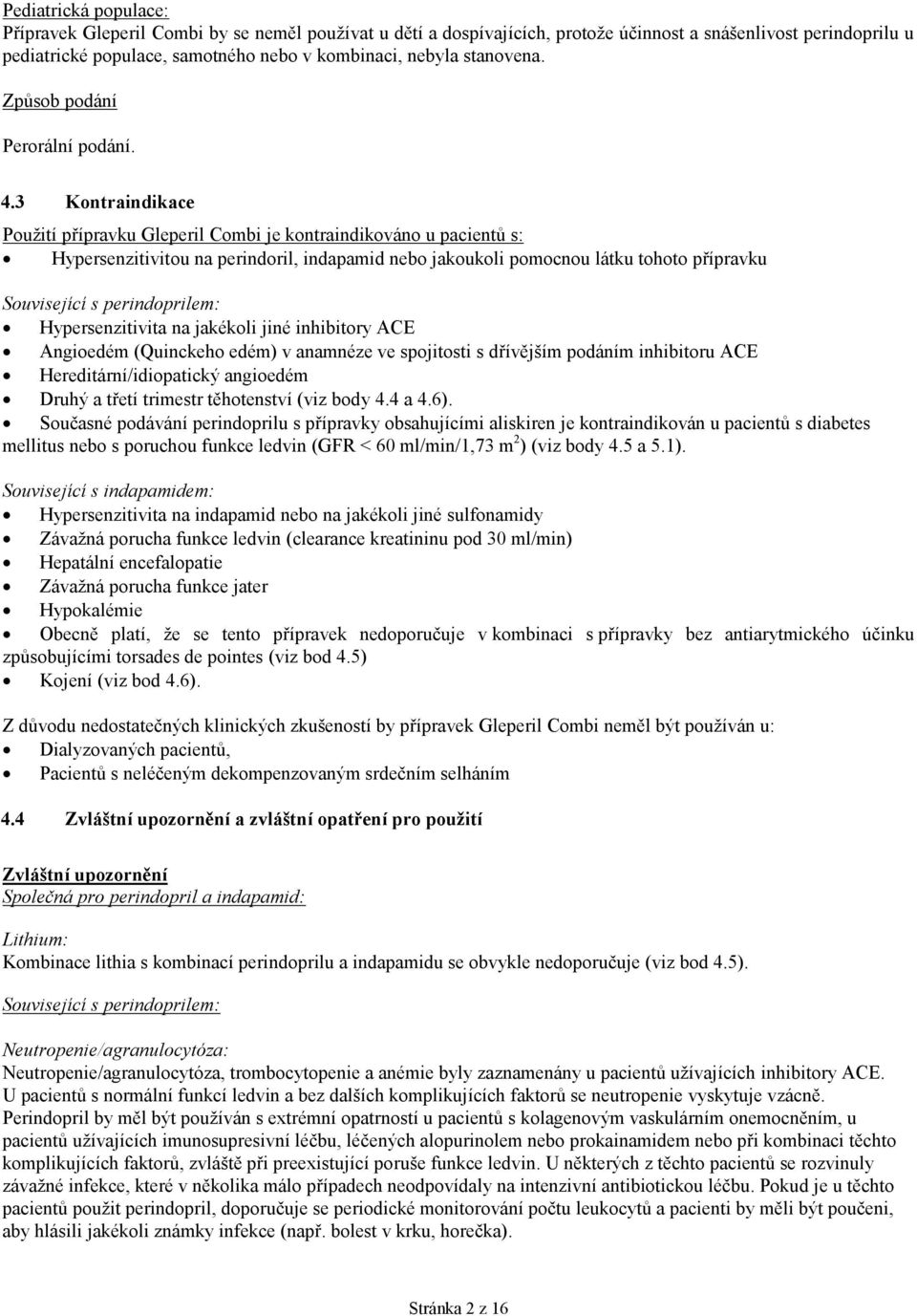 3 Kontraindikace Použití přípravku Gleperil Combi je kontraindikováno u pacientů s: Hypersenzitivitou na perindoril, indapamid nebo jakoukoli pomocnou látku tohoto přípravku Hypersenzitivita na
