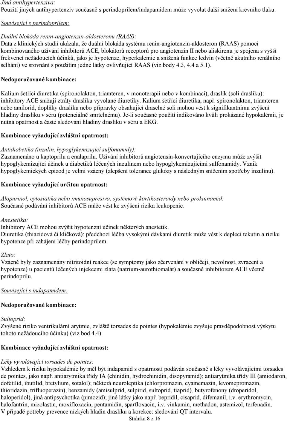 blokátorů receptorů pro angiotenzin II nebo aliskirenu je spojena s vyšší frekvencí nežádoucích účinků, jako je hypotenze, hyperkalemie a snížená funkce ledvin (včetně akutního renálního selhání) ve