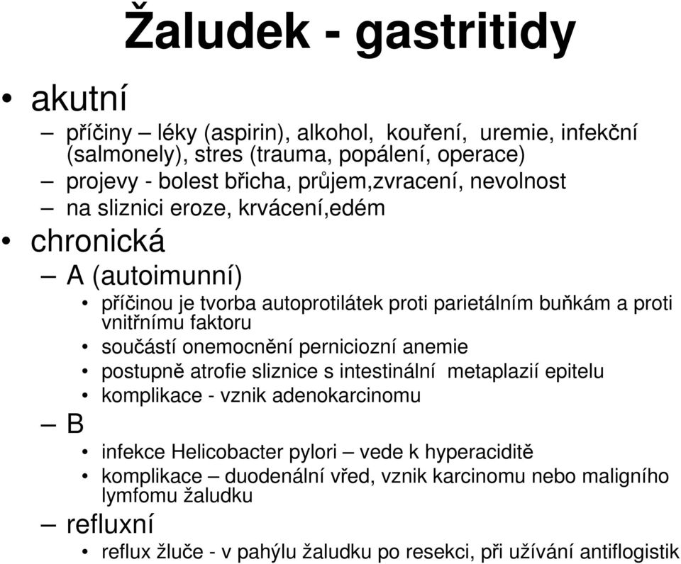 faktoru součástí onemocnění perniciozní anemie postupně atrofie sliznice s intestinální metaplazií epitelu komplikace - vznik adenokarcinomu B infekce Helicobacter