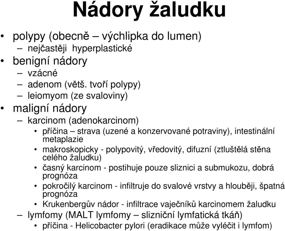 - polypovitý, vředovitý, difuzní (ztluštělá stěna celého žaludku) časný karcinom - postihuje pouze sliznici a submukozu, dobrá prognóza pokročilý karcinom -