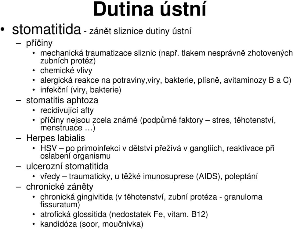 recidivující afty příčiny nejsou zcela známé (podpůrné faktory stres, těhotenství, menstruace ) Herpes labialis HSV po primoinfekci v dětství přežívá v gangliích, reaktivace při