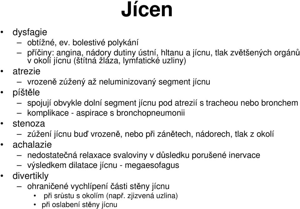 zúžený až neluminizovaný segment jícnu píštěle spojují obvykle dolní segment jícnu pod atrezií s tracheou nebo bronchem komplikace - aspirace s bronchopneumonii