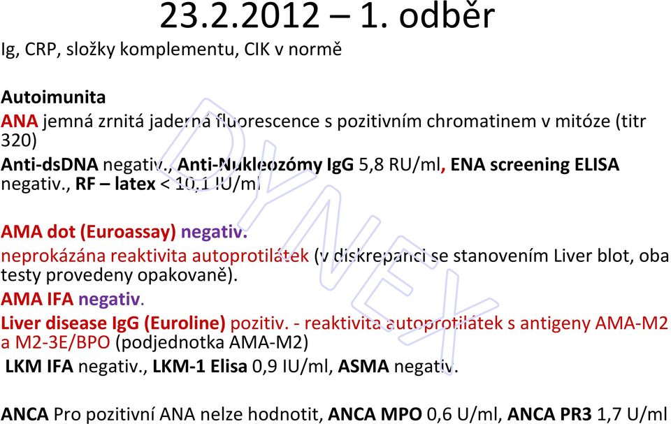 , Anti-Nukleozómy IgG 5,8 RU/ml, ENA screening ELISA negativ., RF latex< 10,1 IU/ml AMA dot (Euroassay) negativ.