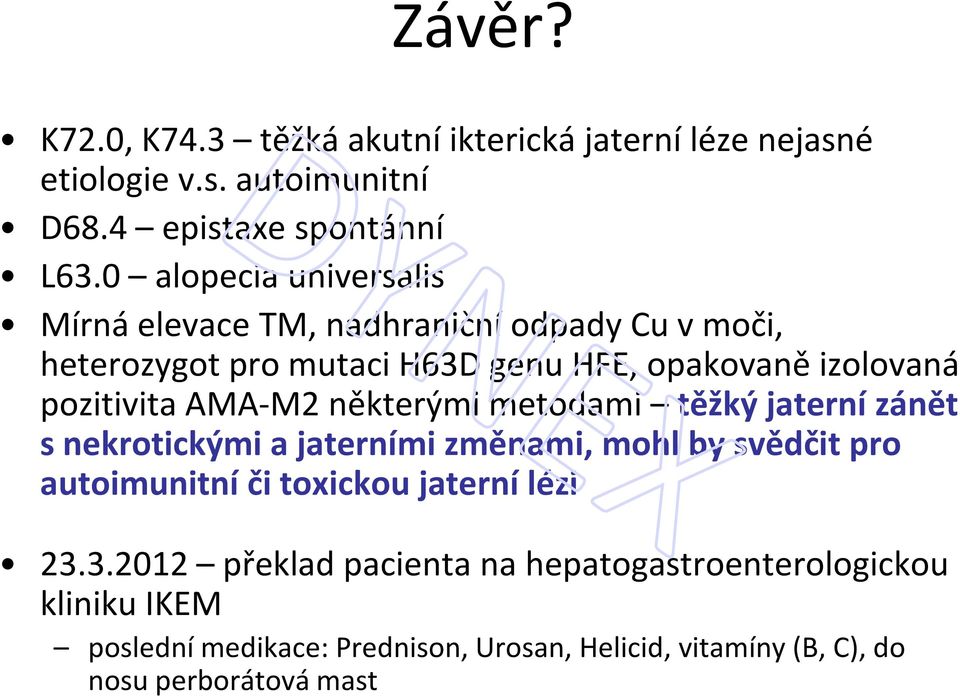 AMA-M2 některými metodami těžký jaterní zánět s nekrotickými a jaterními změnami, mohl by svědčit pro autoimunitní či toxickou jaterní lézi