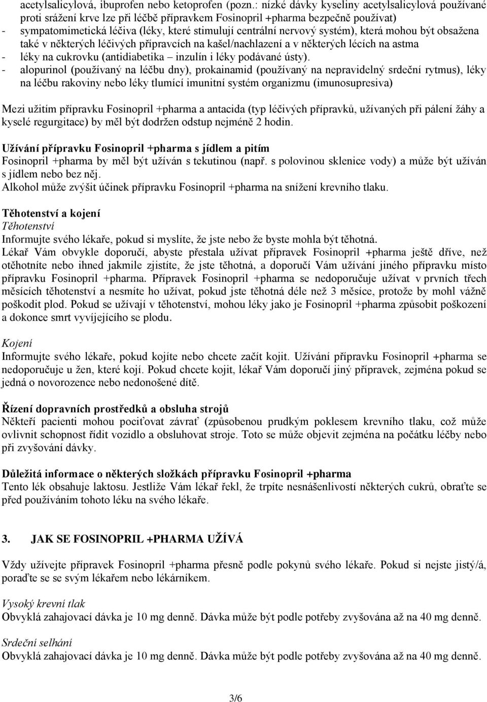 systém), která mohou být obsažena také v některých léčivých přípravcích na kašel/nachlazení a v některých lécích na astma - léky na cukrovku (antidiabetika inzulín i léky podávané ústy).