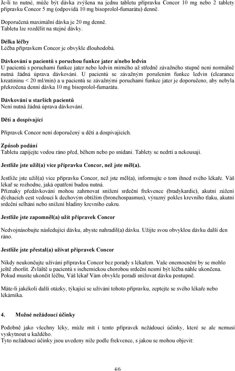 Dávkování u pacientů s poruchou funkce jater a/nebo ledvin U pacientů s poruchami funkce jater nebo ledvin mírného až středně závažného stupně není normálně nutná žádná úprava dávkování.