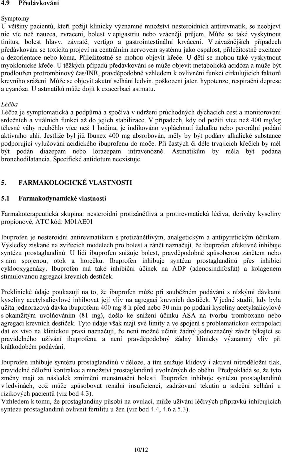 V závažnějších případech předávkování se toxicita projeví na centrálním nervovém systému jako ospalost, příležitostně excitace a dezorientace nebo kóma. Příležitostně se mohou objevit křeče.