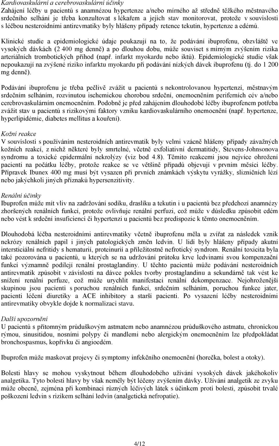 Klinické studie a epidemiologické údaje poukazují na to, že podávání ibuprofenu, obzvláště ve vysokých dávkách (2 400 mg denně) a po dlouhou dobu, může souviset s mírným zvýšením rizika arteriálních