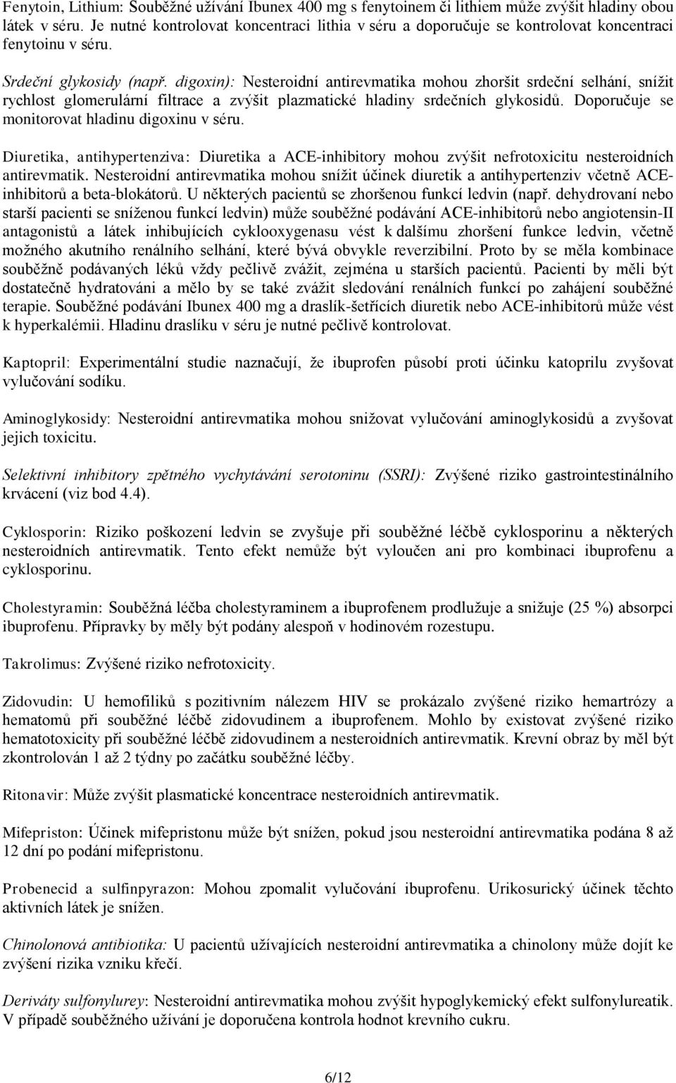 digoxin): Nesteroidní antirevmatika mohou zhoršit srdeční selhání, snížit rychlost glomerulární filtrace a zvýšit plazmatické hladiny srdečních glykosidů.