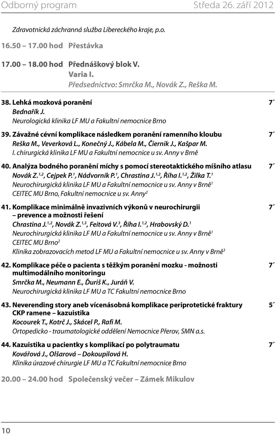 , Konečný J., Kábela M., Čiernik J., Kašpar M. I. chirurgická klinika LF MU a Fakultní nemocnice u sv. Anny v Brně 40.