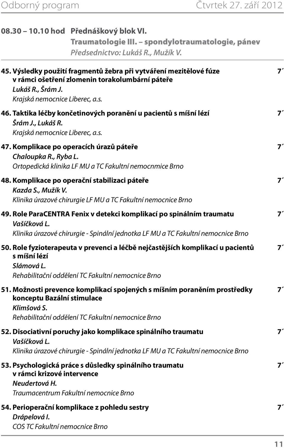 Taktika léčby končetinových poranění u pacientů s míšní lézí 7 Šrám J., Lukáš R. Krajská nemocnice Liberec, a.s. 47. Komplikace po operacích úrazů páteře 7 Chaloupka R., Ryba L.