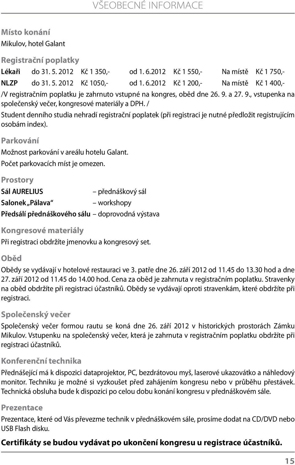 a 27. 9., vstupenka na společenský večer, kongresové materiály a DPH. / Student denního studia nehradí registrační poplatek (při registraci je nutné předložit registrujícím osobám index).