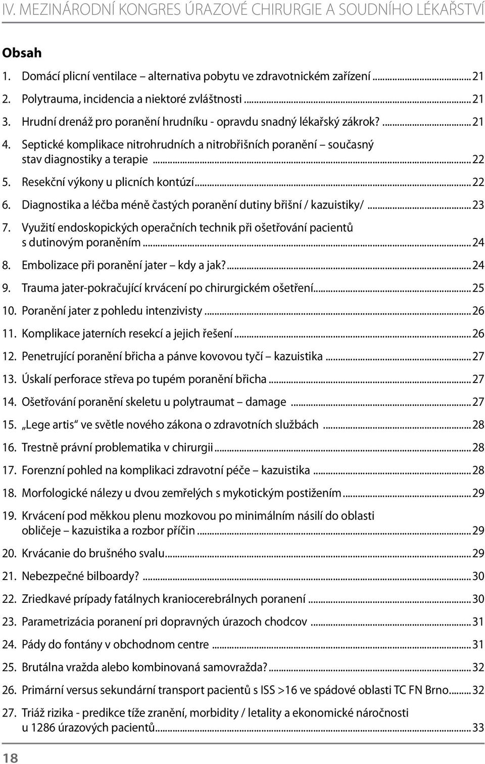 Resekční výkony u plicních kontúzí...22 6. Diagnostika a léčba méně častých poranění dutiny břišní / kazuistiky/...23 7.