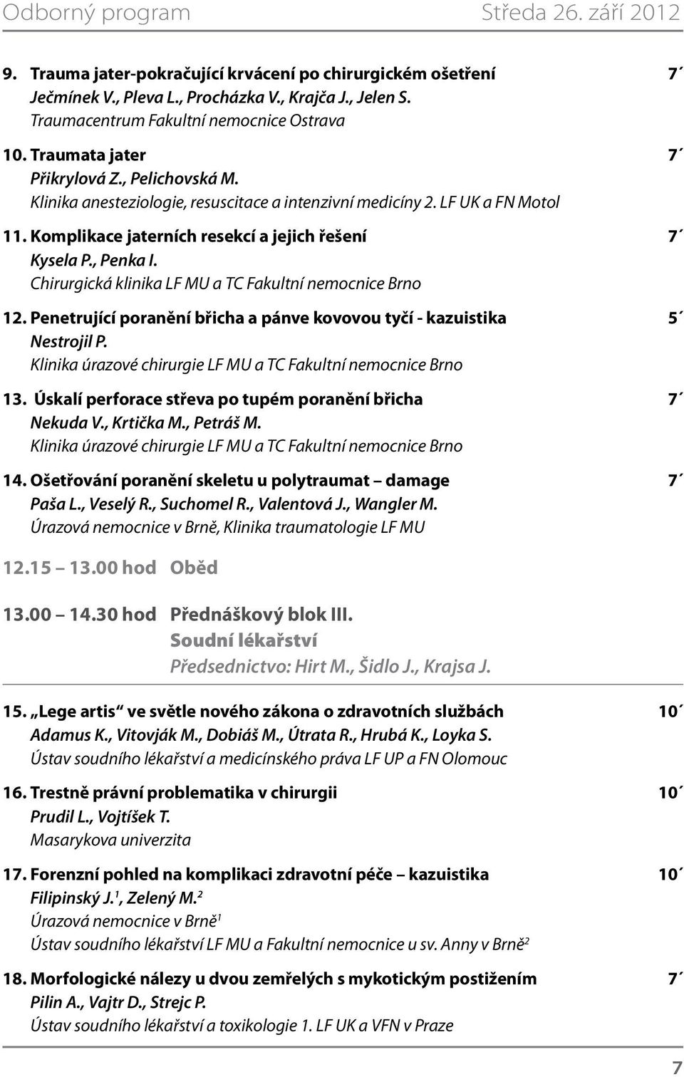 Komplikace jaterních resekcí a jejich řešení 7 Kysela P., Penka I. Chirurgická klinika LF MU a TC Fakultní nemocnice Brno 12.