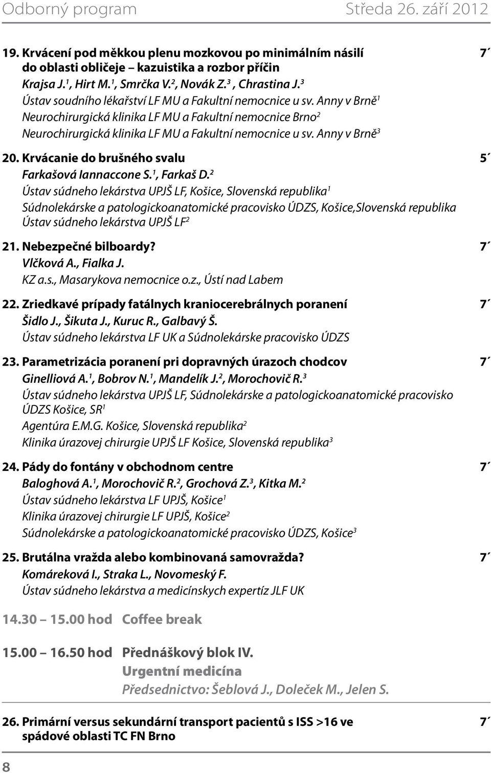 Anny v Brně 1 Neurochirurgická klinika LF MU a Fakultní nemocnice Brno 2 Neurochirurgická klinika LF MU a Fakultní nemocnice u sv. Anny v Brně 3 20.