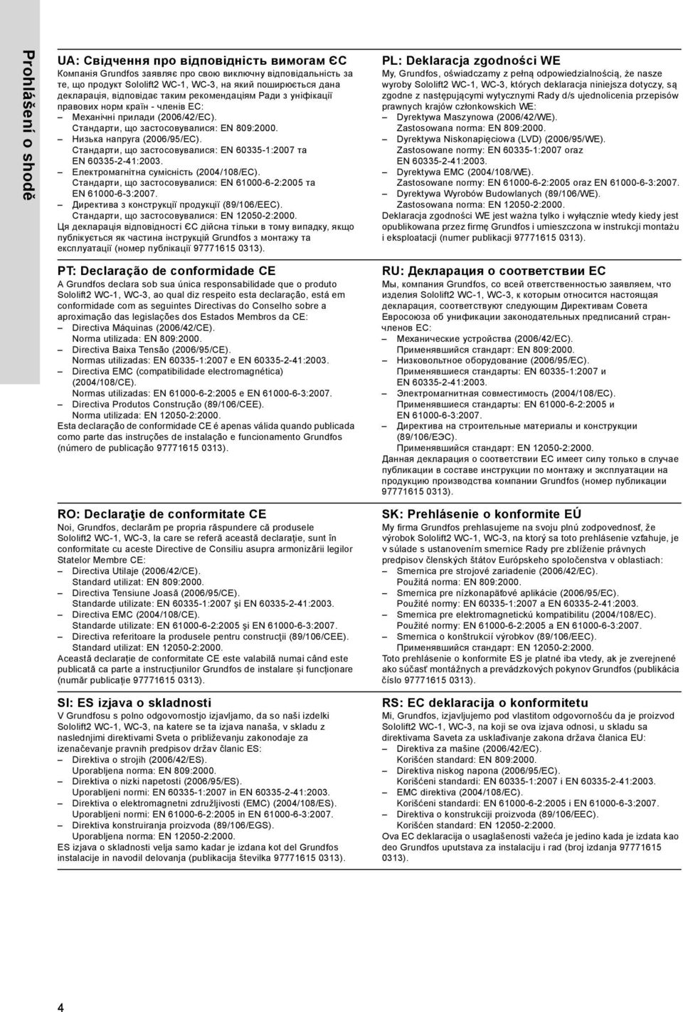 Стандарти, що застосовувалися: EN 60335-1:2007 та Електромагнітна сумісність (2004/108/EC). Стандарти, що застосовувалися: EN 61000-6-2:2005 та EN 61000-6-3:2007.