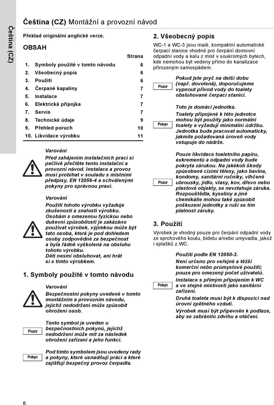 Likvidace výrobku 11 Pozor Varování Před zahájením instalačních prací si pečlivě přečtěte tento instalační a provozní návod.