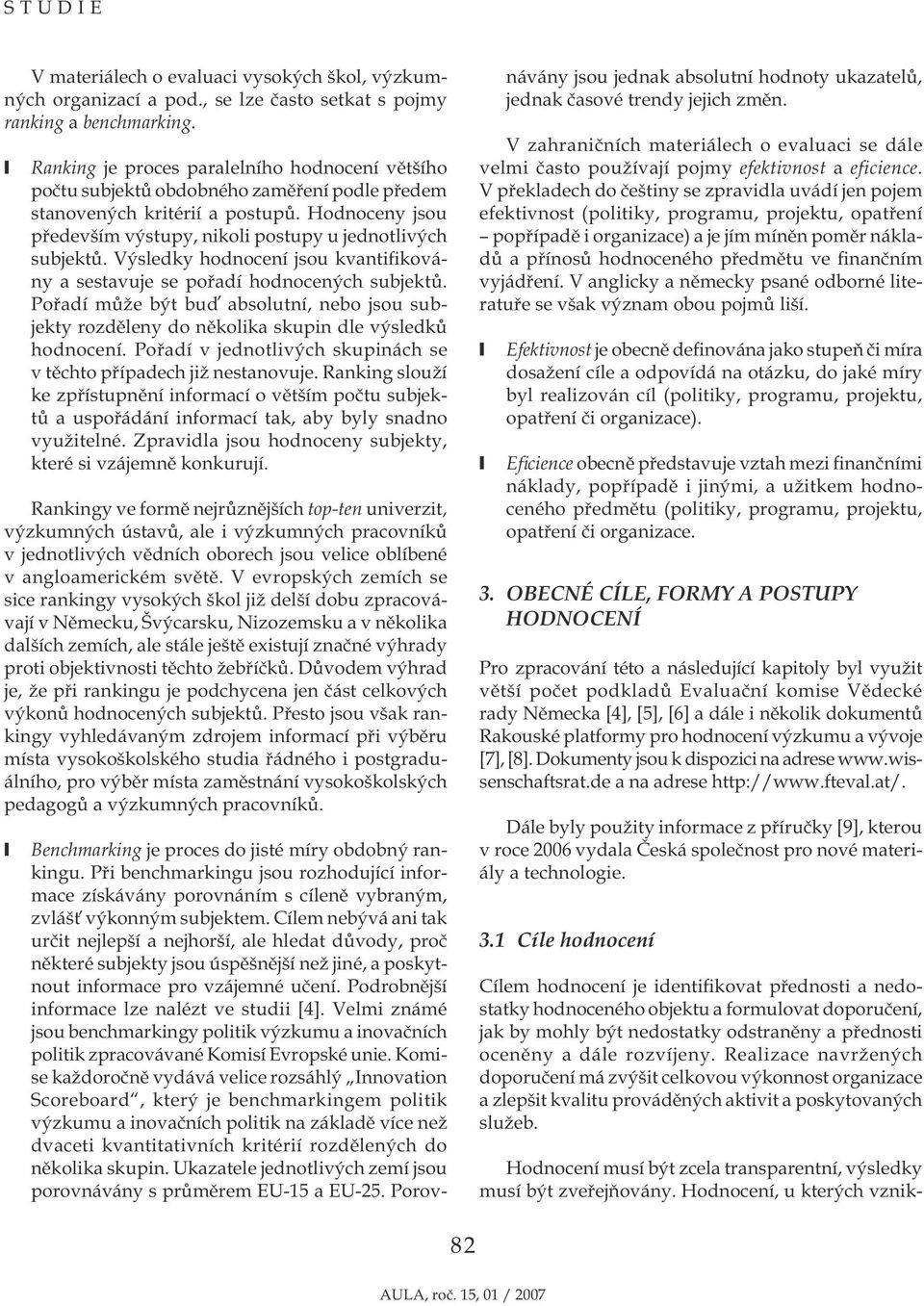 Výsledky hodnocení jsou kvantifikovány a sestavuje se pořadí hodnocených subjektů. Pořadí může být buď absolutní, nebo jsou subjekty rozděleny do několika skupin dle výsledků hodnocení.