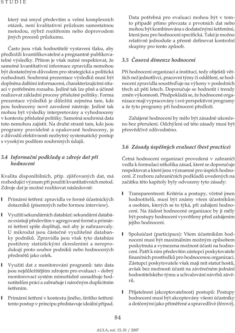 Přitom je však nutné respektovat, že samotné kvantitativní informace zpravidla nemohou být dostatečným důvodem pro strategická a politická rozhodnutí.