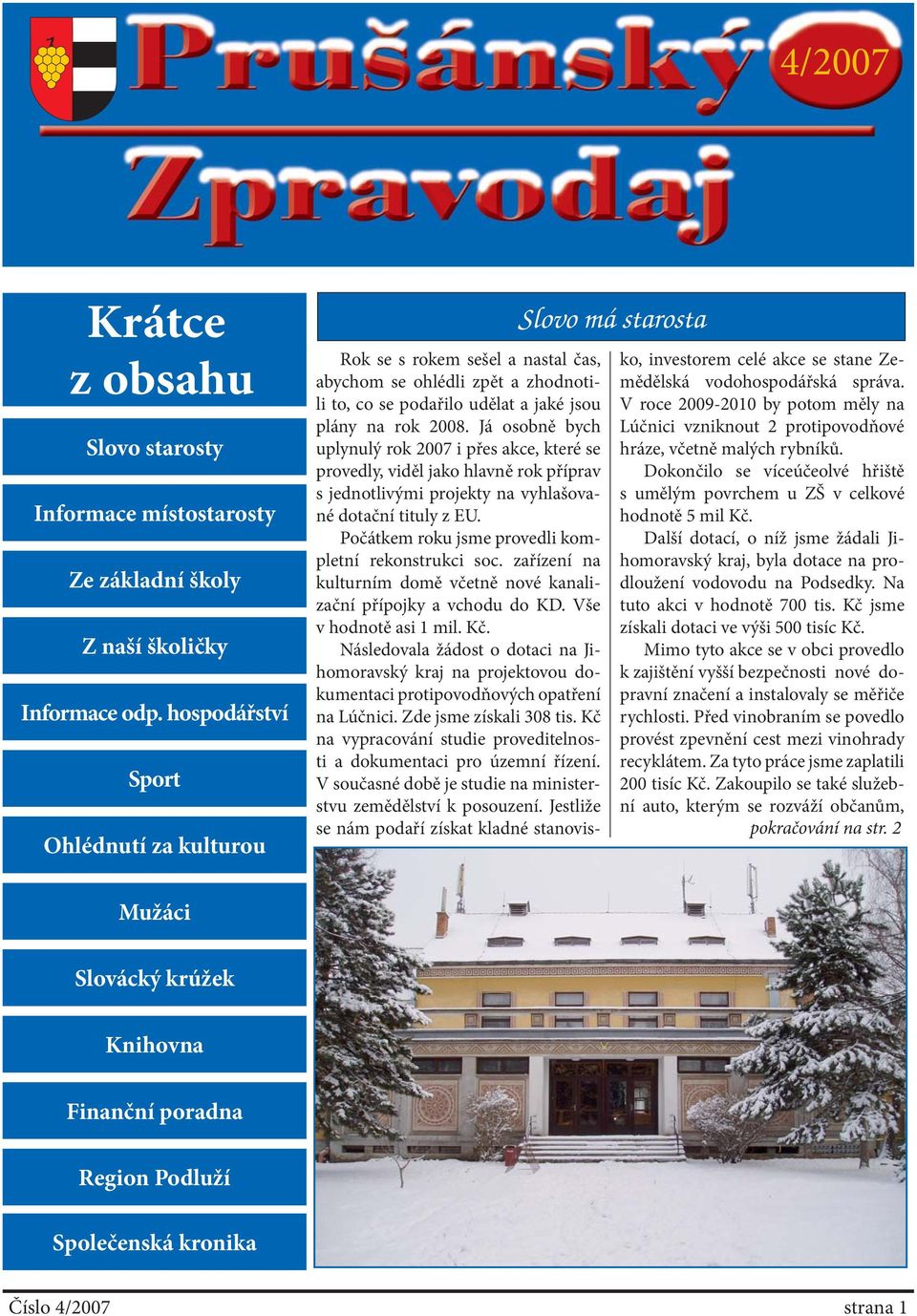 Já osobně bych uplynulý rok 2007 i přes akce, které se provedly, viděl jako hlavně rok příprav s jednotlivými projekty na vyhlašované dotační tituly z EU.