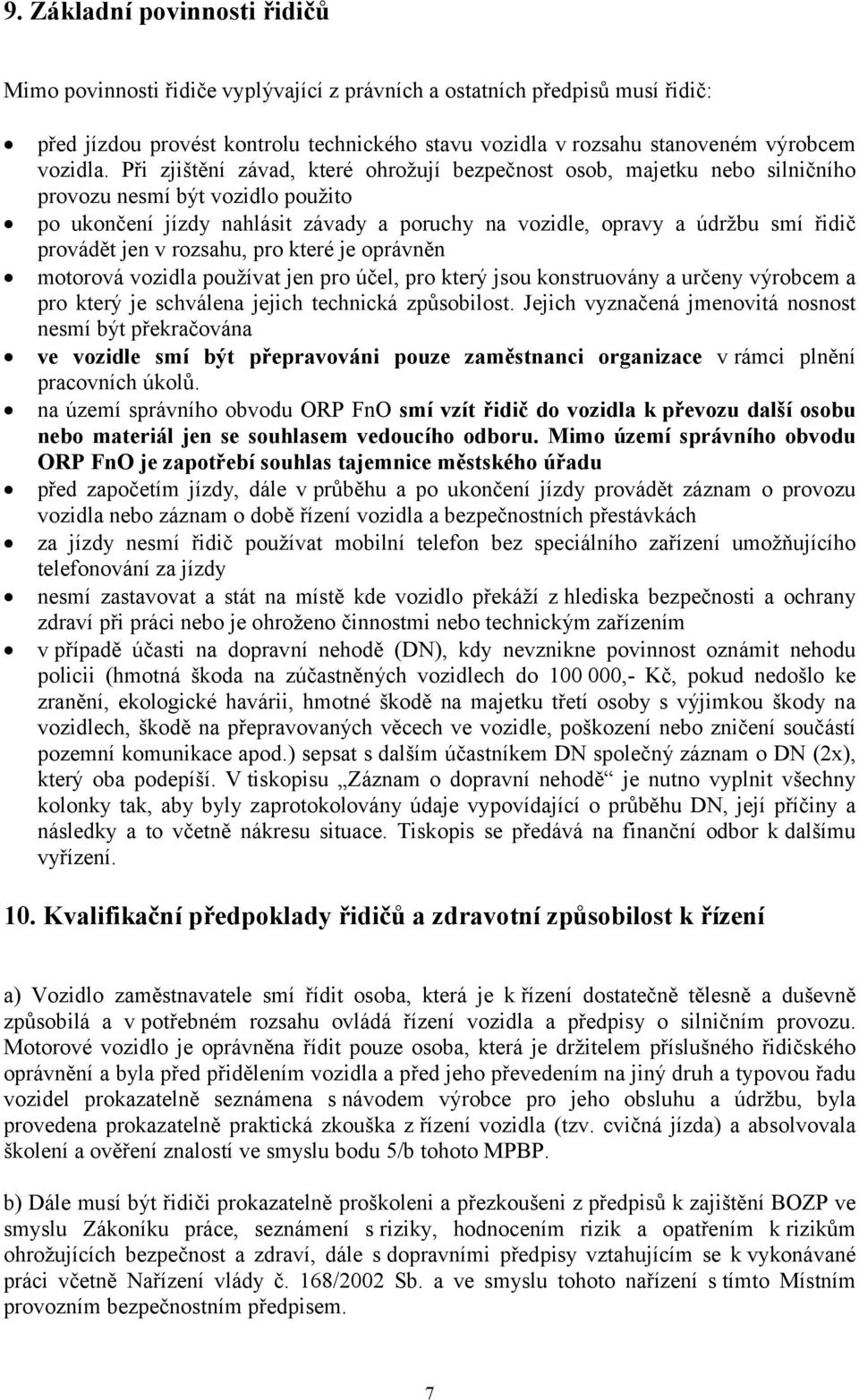 Při zjištění závad, které ohrožují bezpečnost osob, majetku nebo silničního provozu nesmí být vozidlo použito po ukončení jízdy nahlásit závady a poruchy na vozidle, opravy a údržbu smí řidič