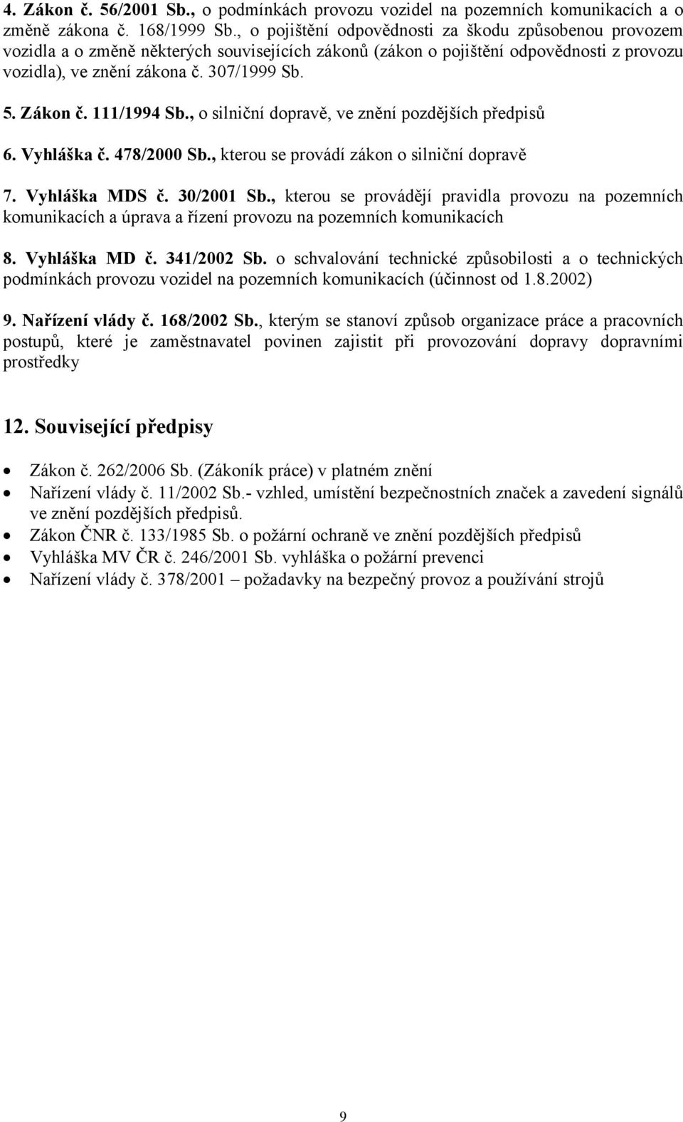 111/1994 Sb., o silniční dopravě, ve znění pozdějších předpisů 6. Vyhláška č. 478/2000 Sb., kterou se provádí zákon o silniční dopravě 7. Vyhláška MDS č. 30/2001 Sb.