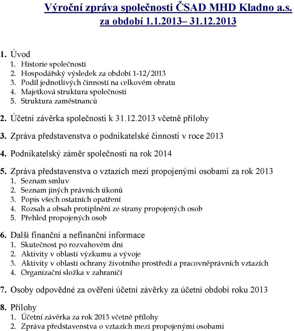 Podnikatelský změr společnosti na rok 2014 5. Zprva představenstva o vztazch mezi propojenými osobami za rok 2013 1. Seznam smluv 2. Seznam jiných prvnch úkonů 3. Popis všech ostatnch opatřen 4.