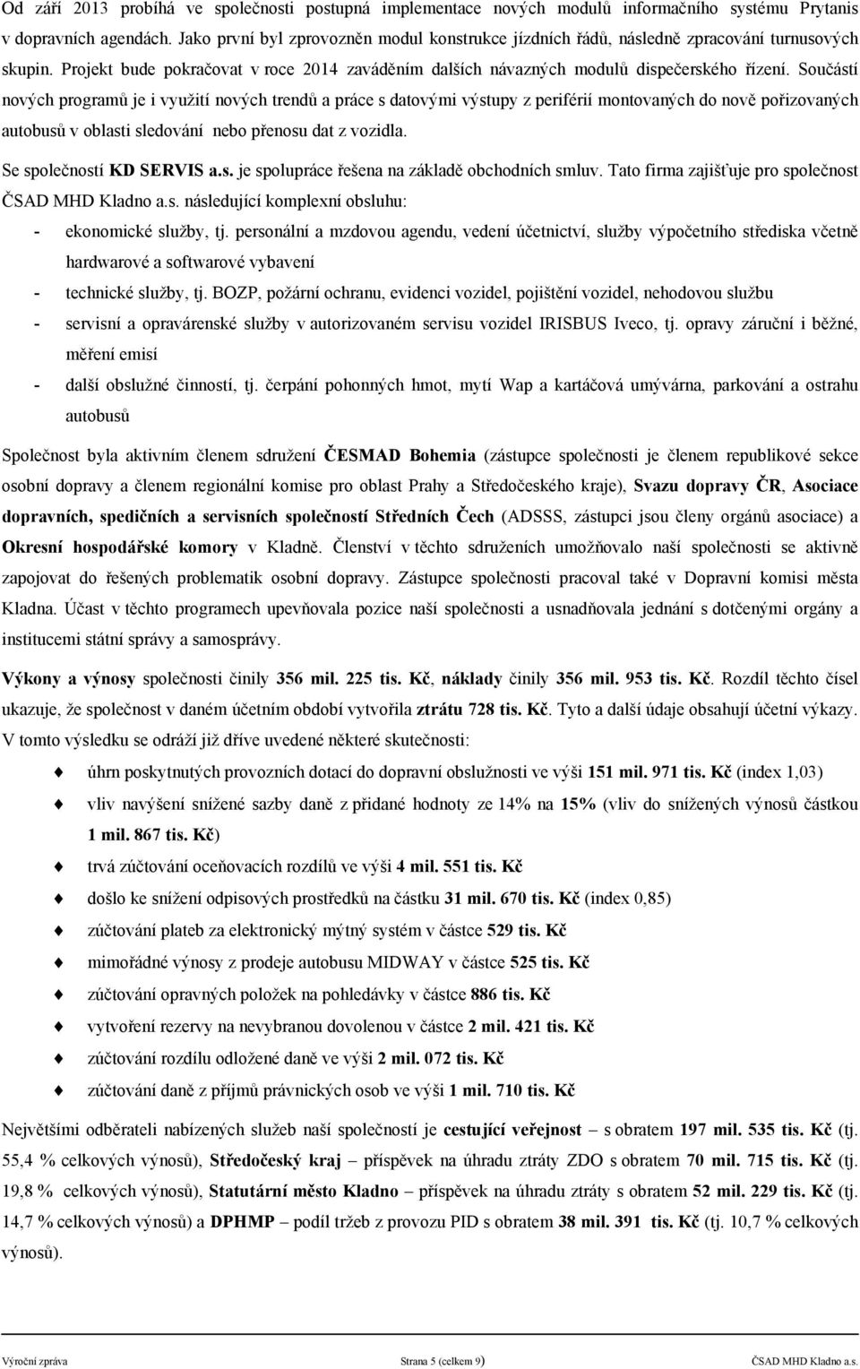 Součst nových programů je i využit nových trendů a prce s datovými výstupy z periféri montovaných do nově pořizovaných autobusů v oblasti sledovn nebo přenosu dat z vozidla. Se společnost KD SERVIS a.