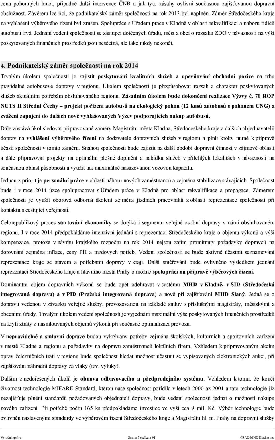 Jednn veden společnosti se zstupci dotčených úřadů, měst a obc o rozsahu ZDO v nvaznosti na výši poskytovaných finančnch prostředků jsou nesčetn, ale také nikdy nekonč. 4.