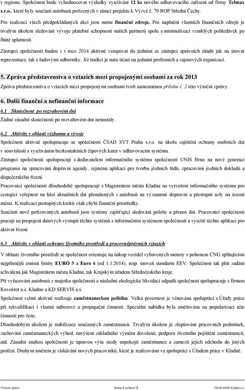 Pro naplněn vlastnch finančnch zdrojů je trvalým úkolem sledovn vývoje platebn schopnosti našich partnerů spolu s minimalizac vzniklých pohledvek po lhůtě splatnosti.