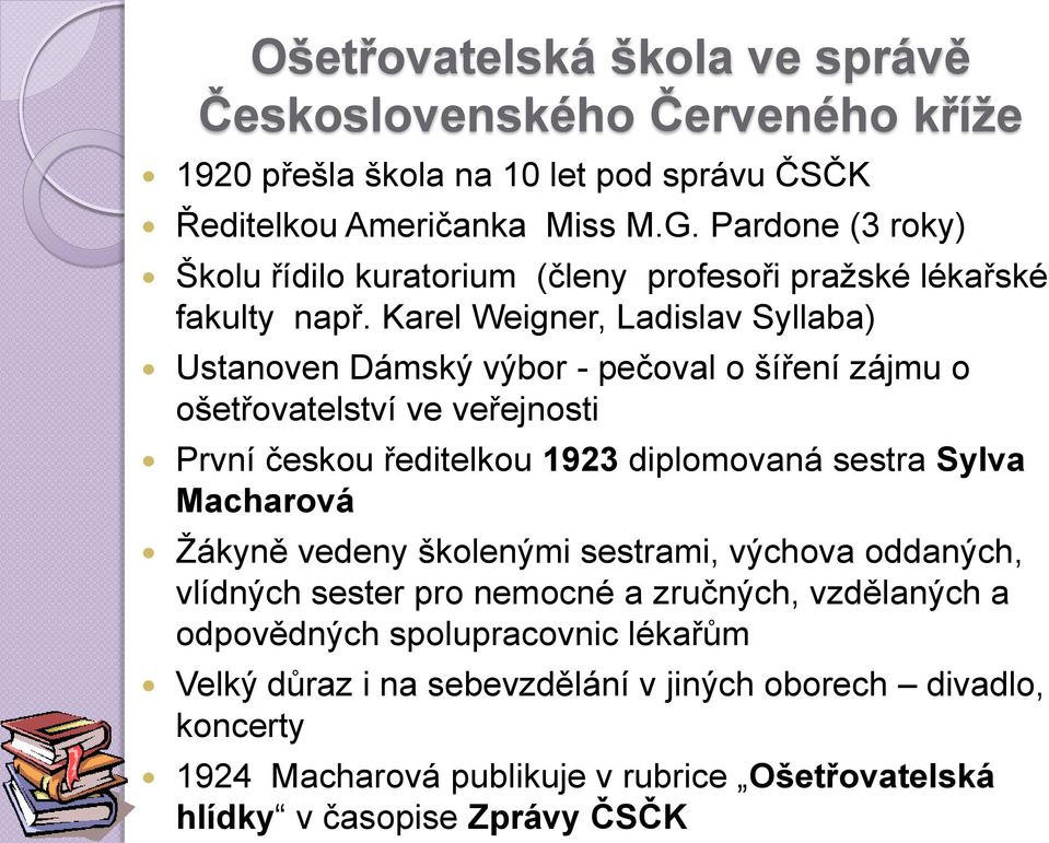 Karel Weigner, Ladislav Syllaba) Ustanoven Dámský výbor - pečoval o šíření zájmu o ošetřovatelství ve veřejnosti První českou ředitelkou 1923 diplomovaná sestra Sylva