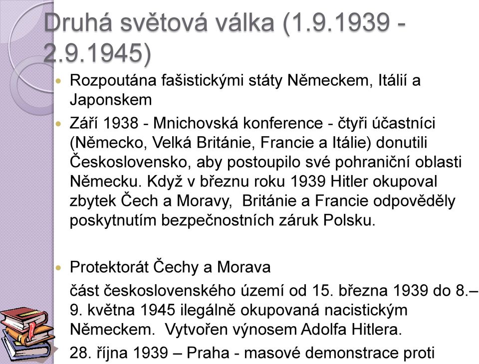 Francie a Itálie) donutili Československo, aby postoupilo své pohraniční oblasti Německu.