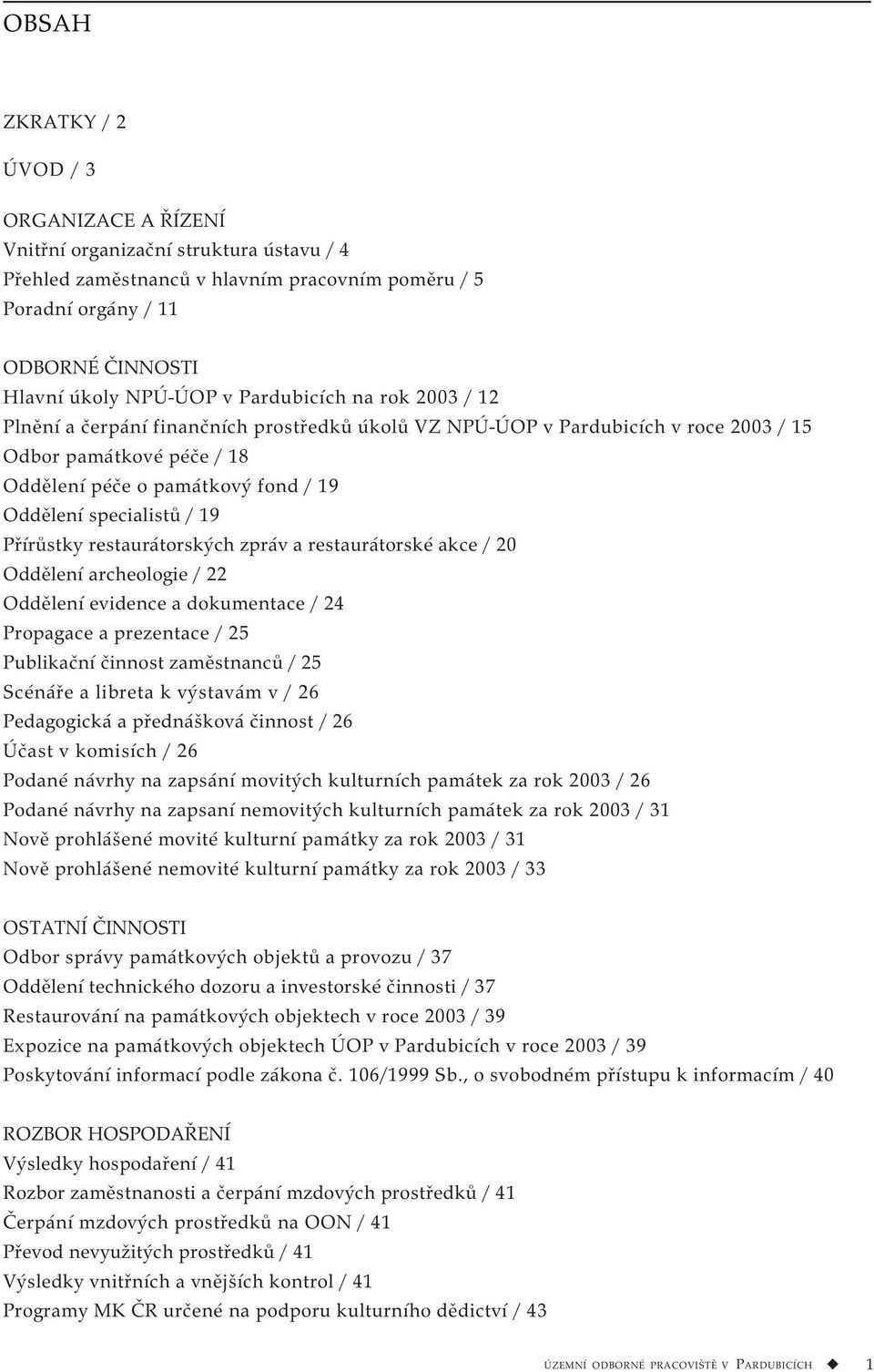 / 19 Přírůstky restaurátorských zpráv a restaurátorské akce / 20 Oddělení archeologie / 22 Oddělení evidence a dokumentace / 24 Propagace a prezentace / 25 Publikační činnost zaměstnanců / 25 Scénáře