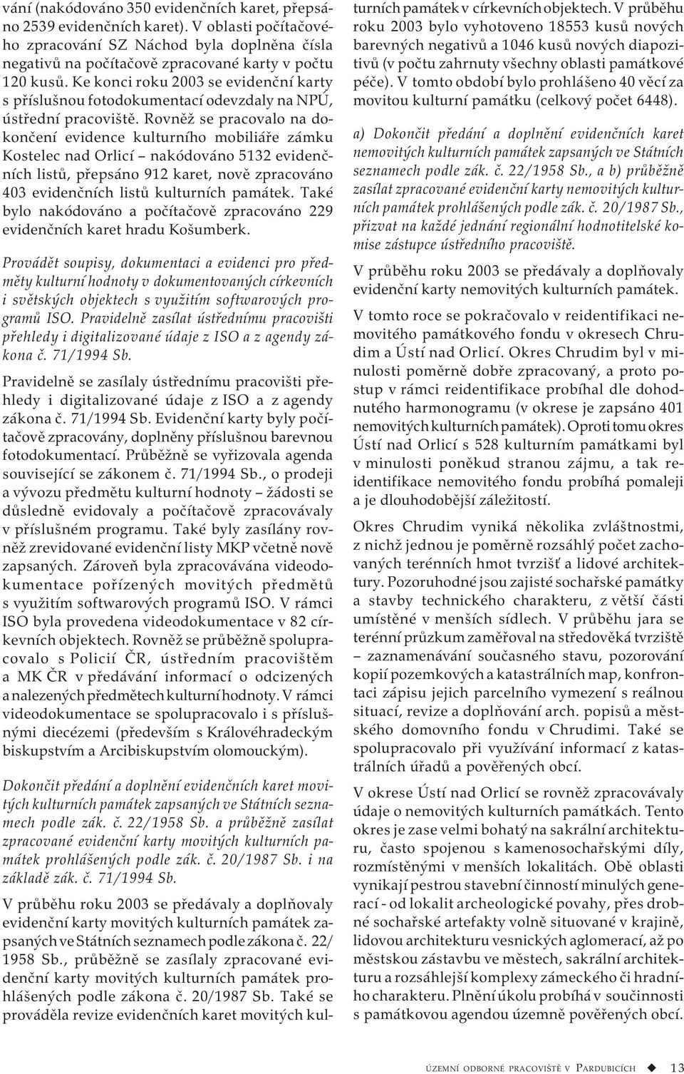 Rovněž se pracovalo na dokončení evidence kulturního mobiliáře zámku Kostelec nad Orlicí nakódováno 5132 evidenčních listů, přepsáno 912 karet, nově zpracováno 403 evidenčních listů kulturních