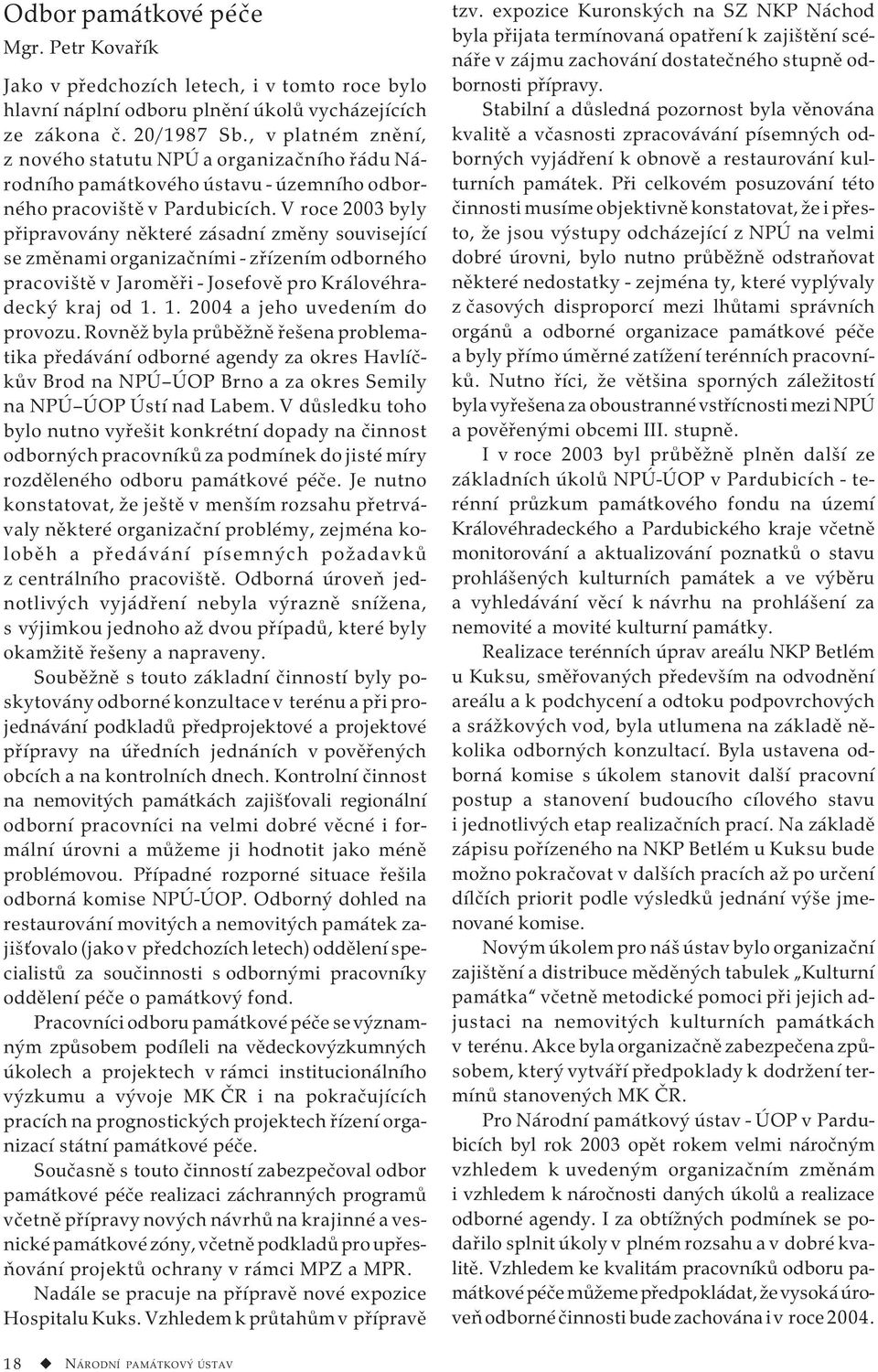 V roce 2003 byly připravovány některé zásadní změny související se změnami organizačními - zřízením odborného pracoviště v Jaroměři - Josefově pro Královéhradecký kraj od 1.