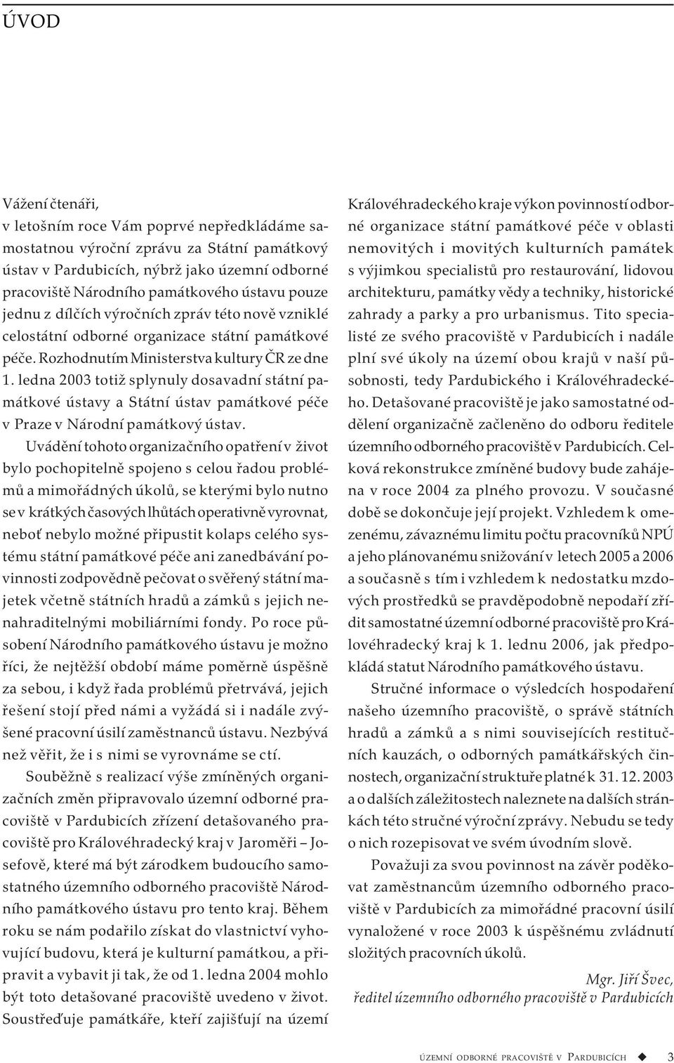 ledna 2003 totiž splynuly dosavadní státní památkové ústavy a Státní ústav památkové péče v Praze v Národní památkový ústav.