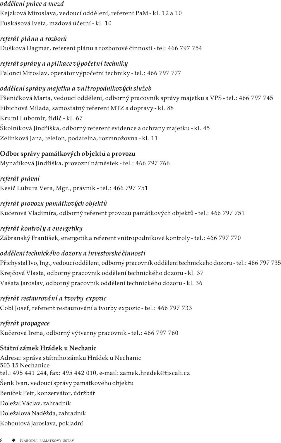 : 466 797 777 oddělení správy majetku a vnitropodnikových služeb Pšeničková Marta, vedoucí oddělení, odborný pracovník správy majetku a VPS - tel.