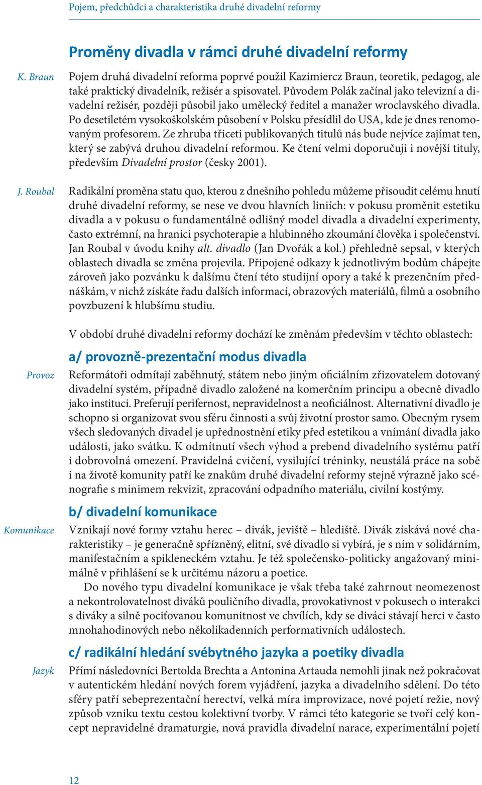 a spisovatel. Původem Polák začínal jako televizní a divadelní režisér, později působil jako umělecký ředitel a manažer wroclavského divadla.