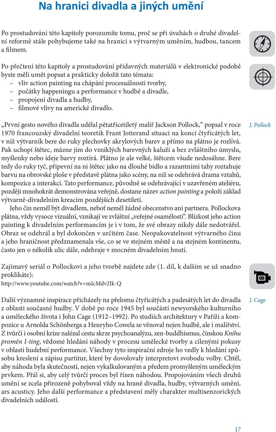 Po přečtení této kapitoly a prostudování přídavných materiálů v elektronické podobě byste měli umět popsat a prakticky doložit tato témata: vliv action painting na chápání procesuálnosti tvorby,