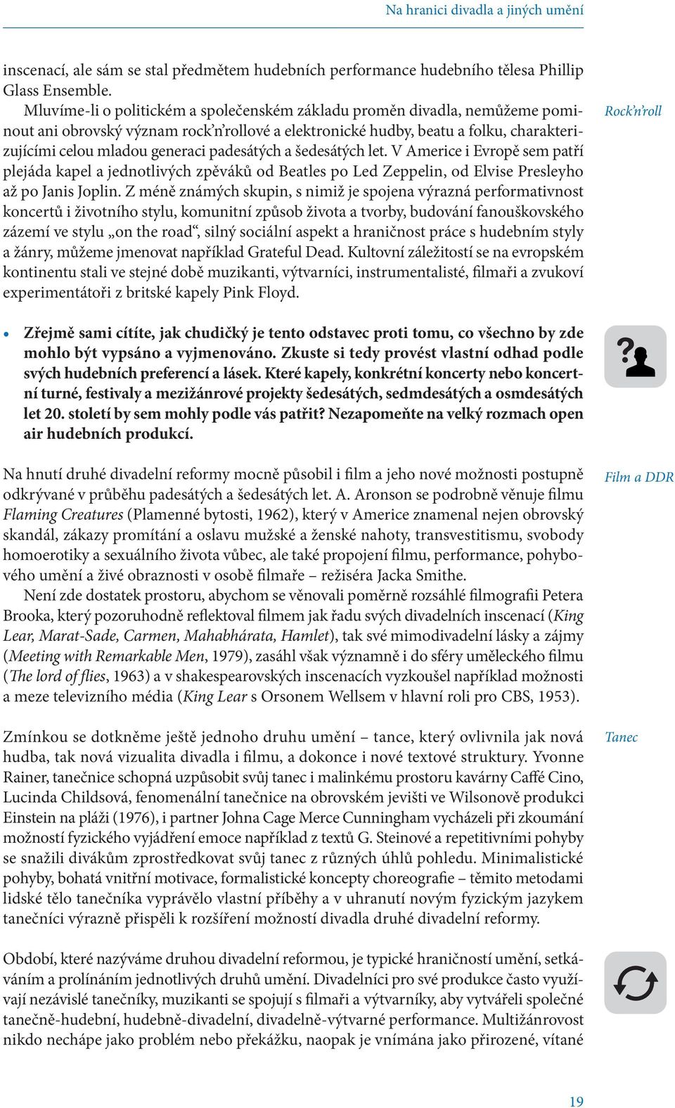 padesátých a šedesátých let. V Americe i Evropě sem patří plejáda kapel a jednotlivých zpěváků od Beatles po Led Zeppelin, od Elvise Presleyho až po Janis Joplin.