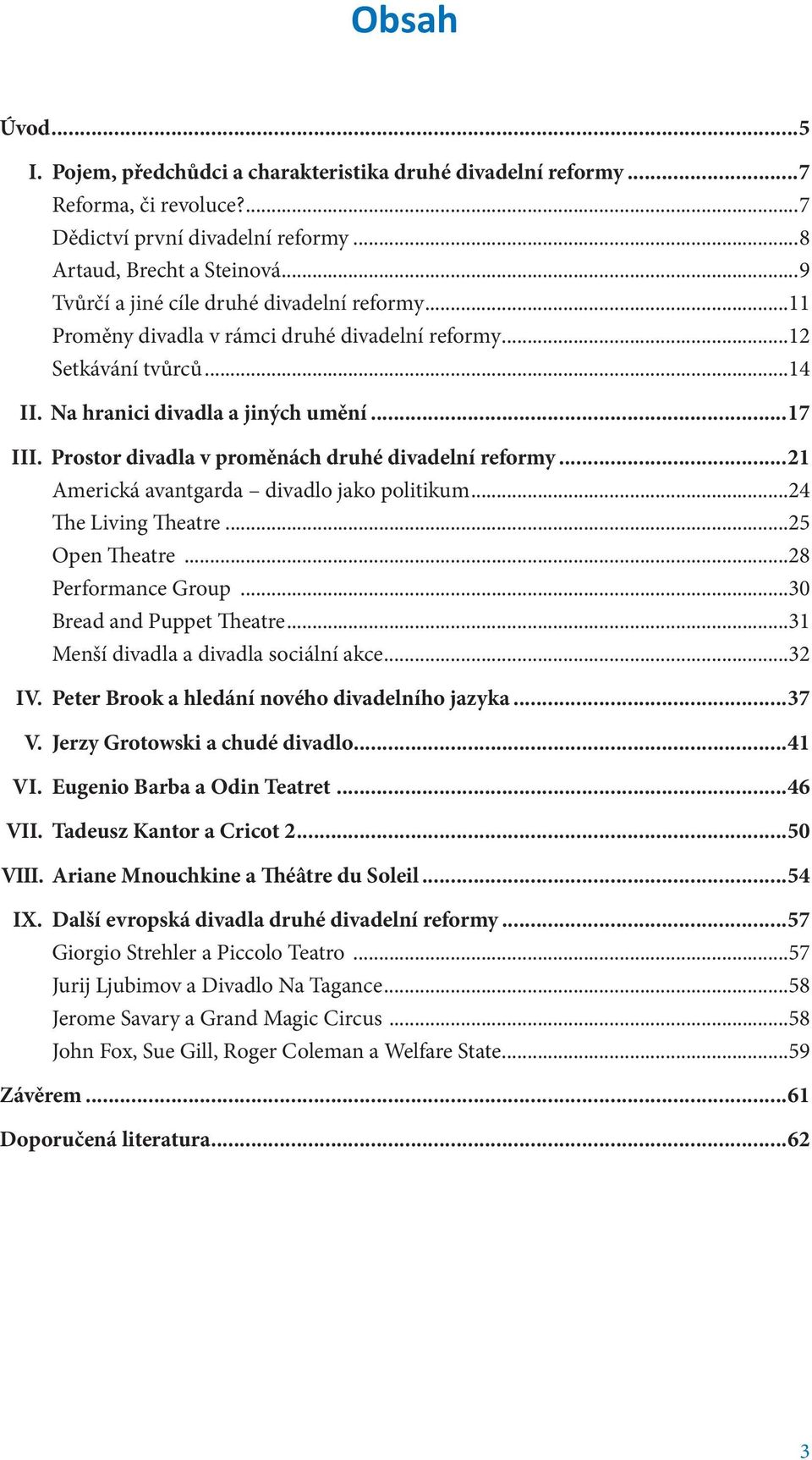 Prostor divadla v proměnách druhé divadelní reformy...21 Americká avantgarda divadlo jako politikum...24 The Living Theatre...25 Open Theatre...28 Performance Group...30 Bread and Puppet Theatre.