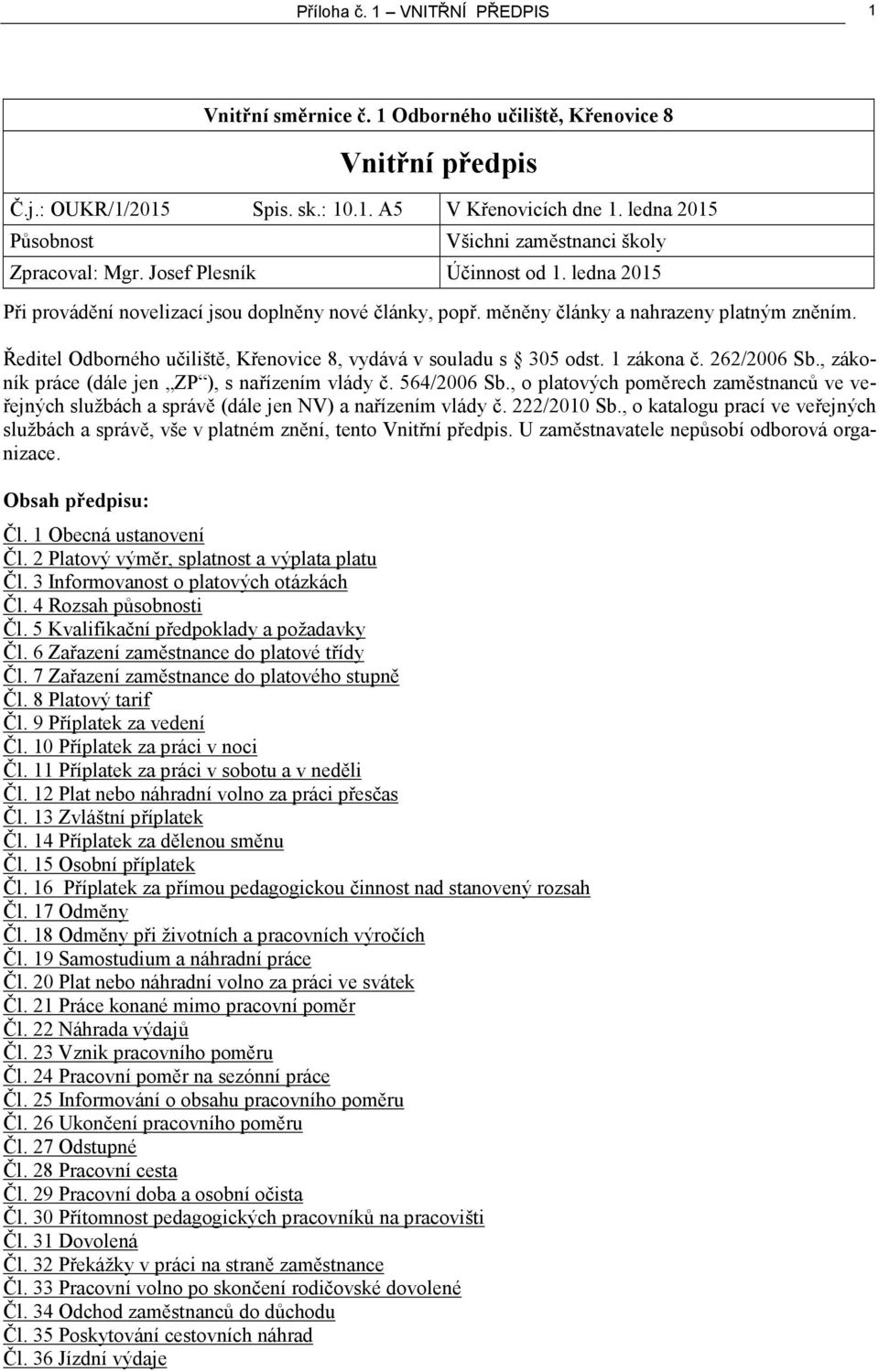 měněny články a nahrazeny platným zněním. Ředitel Odborného učiliště, Křenovice 8, vydává v souladu s 305 odst. 1 zákona č. 262/2006 Sb., zákoník práce (dále jen ZP ), s nařízením vlády č.