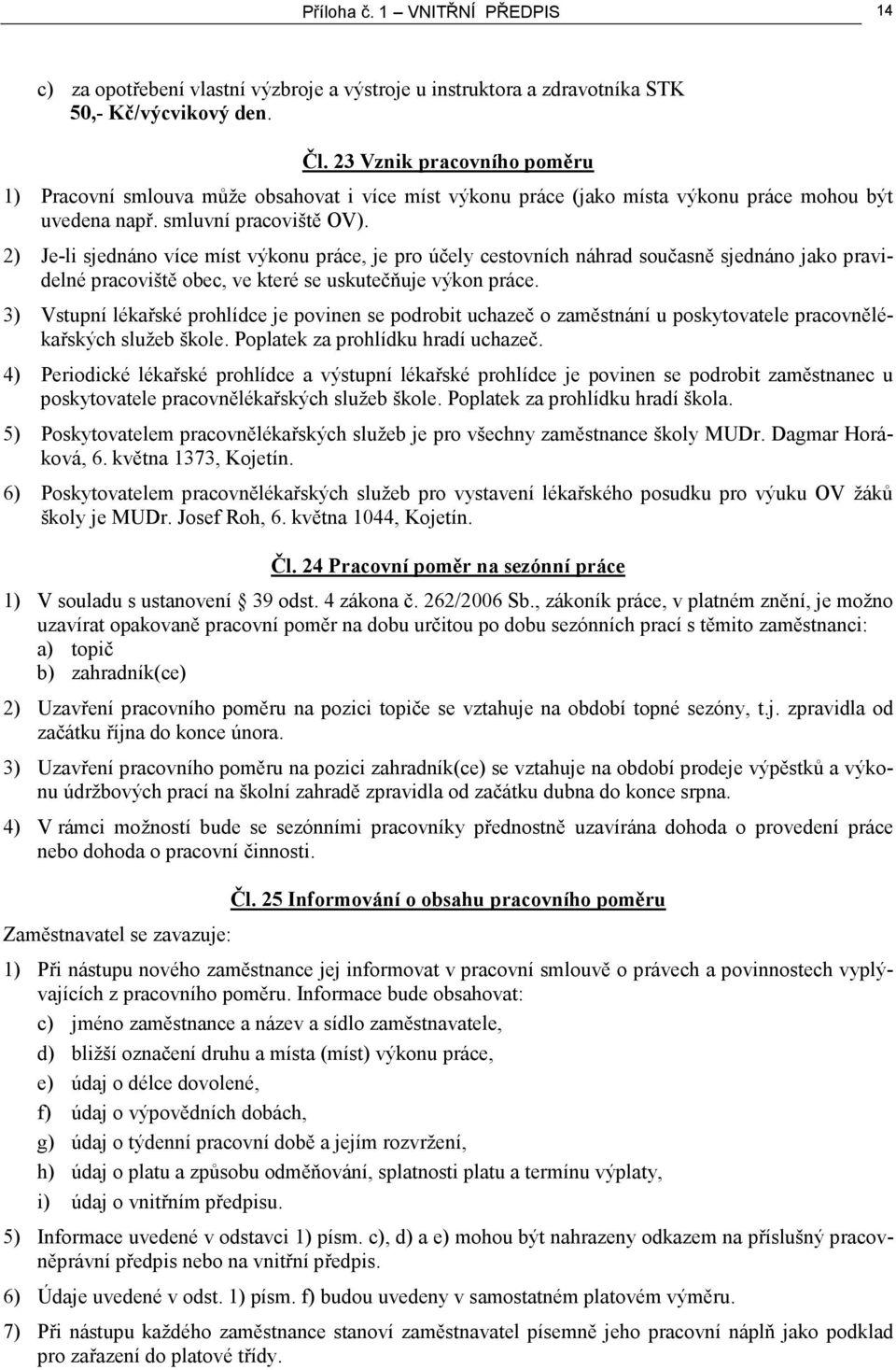 2) Je-li sjednáno více míst výkonu práce, je pro účely cestovních náhrad současně sjednáno jako pravidelné pracoviště obec, ve které se uskutečňuje výkon práce.