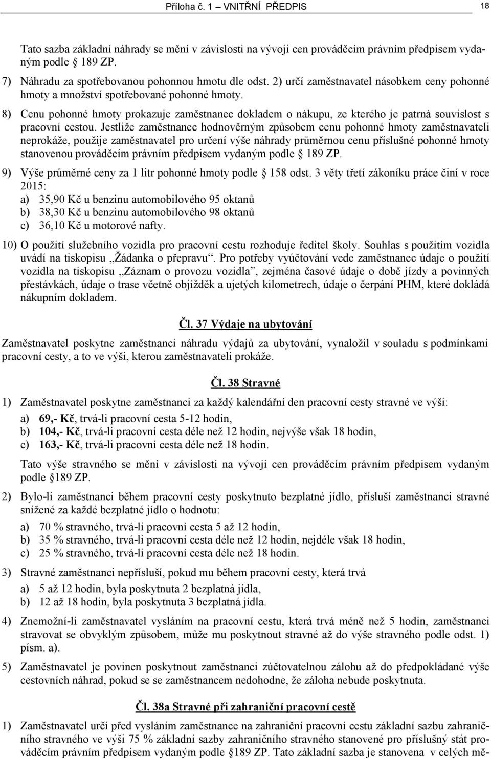 8) Cenu pohonné hmoty prokazuje zaměstnanec dokladem o nákupu, ze kterého je patrná souvislost s pracovní cestou.